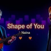 Shape Of You X Naina Audio
