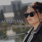 Men Olmamisam Almaxanim