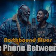 The Phone Between Us Northbound Blues