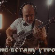 Я Не Встану Утром