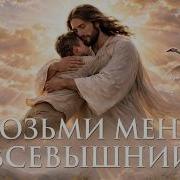 Возьми Меня Всевышний